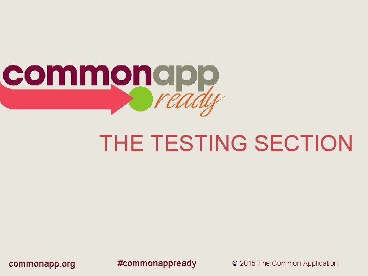 THE TESTING SECTION commonapp. org #commonappready © 2015 The Common Application 