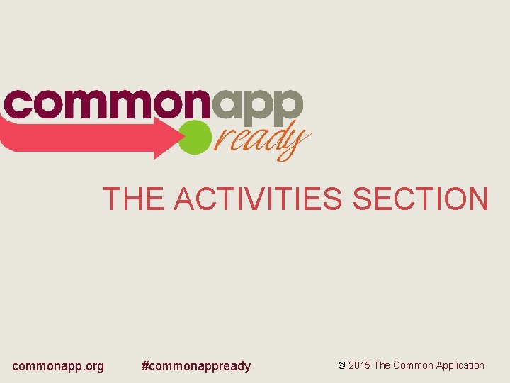 THE ACTIVITIES SECTION commonapp. org #commonappready © 2015 The Common Application 