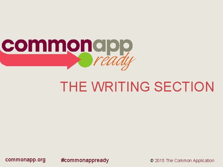 THE WRITING SECTION commonapp. org #commonappready © 2015 The Common Application 