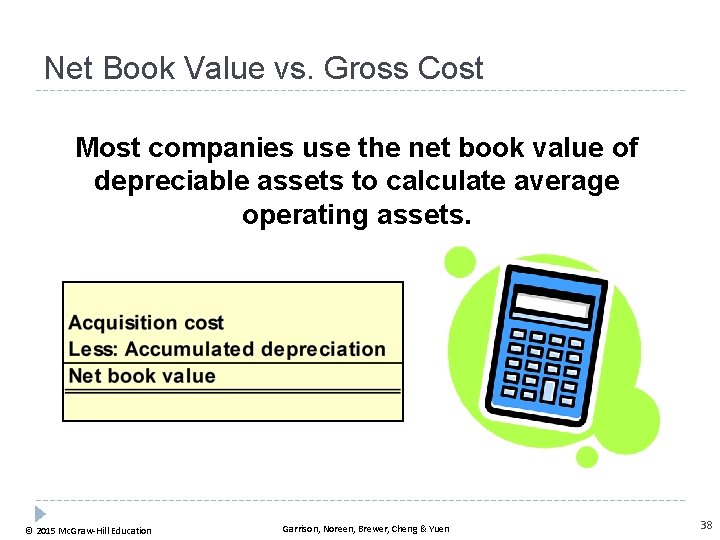 Net Book Value vs. Gross Cost Most companies use the net book value of