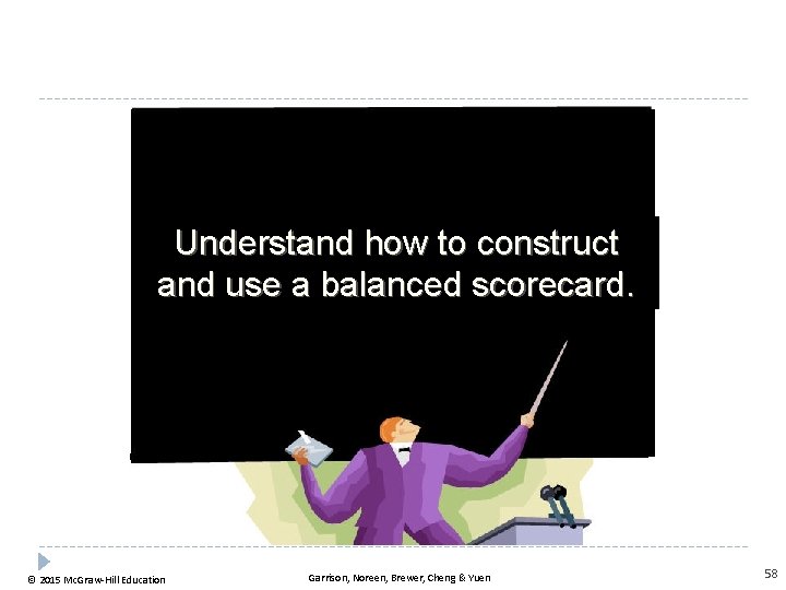Understand how to construct and use a balanced scorecard. © 2015 Mc. Graw-Hill Education