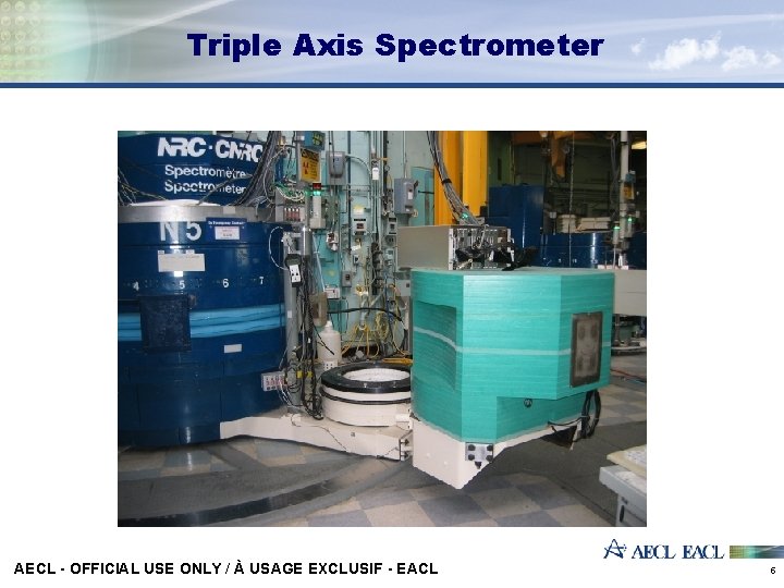 Triple Axis Spectrometer AECL - OFFICIAL USE ONLY / À USAGE EXCLUSIF - EACL