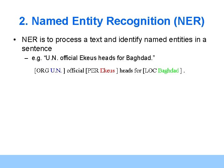 2. Named Entity Recognition (NER) • NER is to process a text and identify