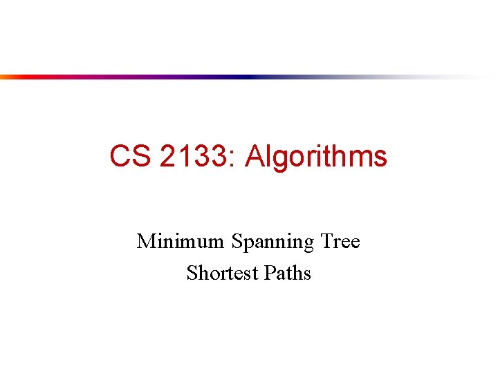 CS 2133: Algorithms Minimum Spanning Tree Shortest Paths 