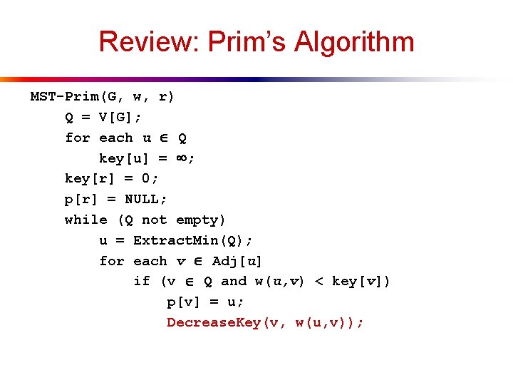 Review: Prim’s Algorithm MST-Prim(G, w, r) Q = V[G]; for each u Q key[u]