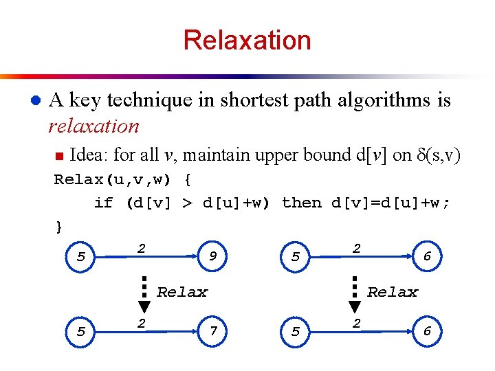 Relaxation l A key technique in shortest path algorithms is relaxation n Idea: for