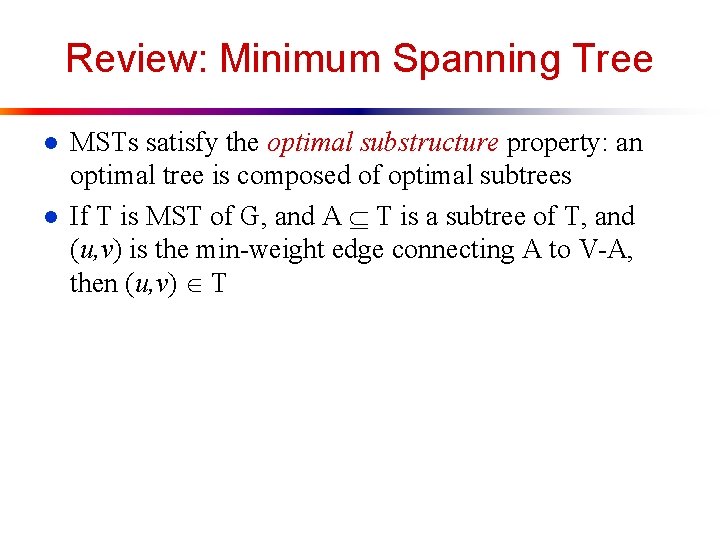 Review: Minimum Spanning Tree l l MSTs satisfy the optimal substructure property: an optimal