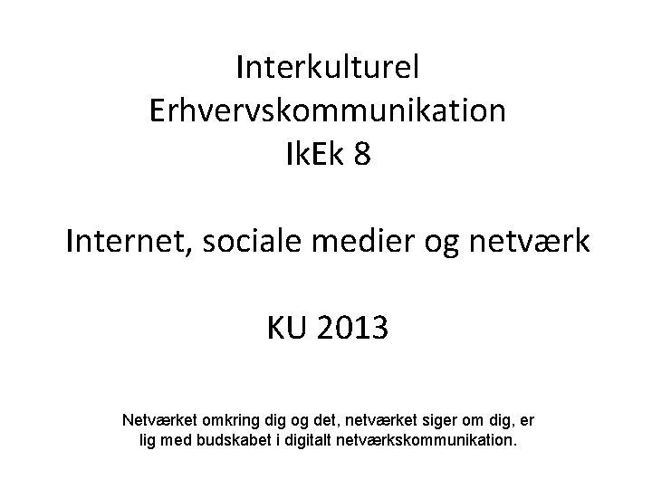 Interkulturel Erhvervskommunikation Ik. Ek 8 Internet, sociale medier og netværk KU 2013 Netværket omkring