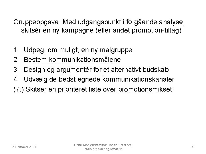 Gruppeopgave. Med udgangspunkt i forgående analyse, skitsér en ny kampagne (eller andet promotion-tiltag) 1.