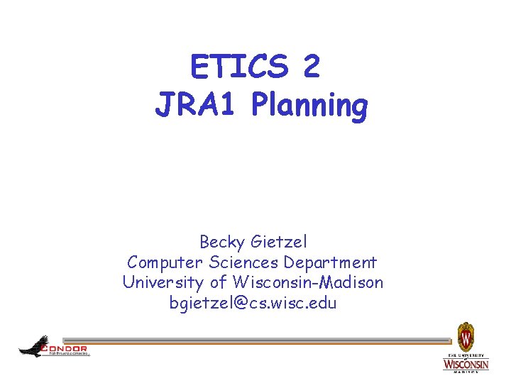 ETICS 2 JRA 1 Planning Becky Gietzel Computer Sciences Department University of Wisconsin-Madison bgietzel@cs.