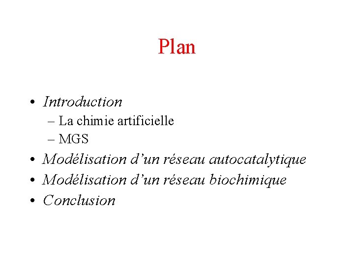 Plan • Introduction – La chimie artificielle – MGS • Modélisation d’un réseau autocatalytique