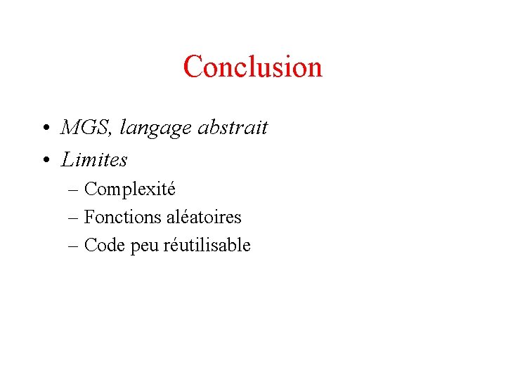 Conclusion • MGS, langage abstrait • Limites – Complexité – Fonctions aléatoires – Code