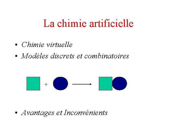 La chimie artificielle • Chimie virtuelle • Modèles discrets et combinatoires + • Avantages