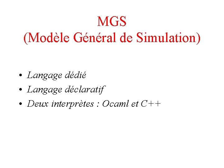 MGS (Modèle Général de Simulation) • Langage dédié • Langage déclaratif • Deux interprètes