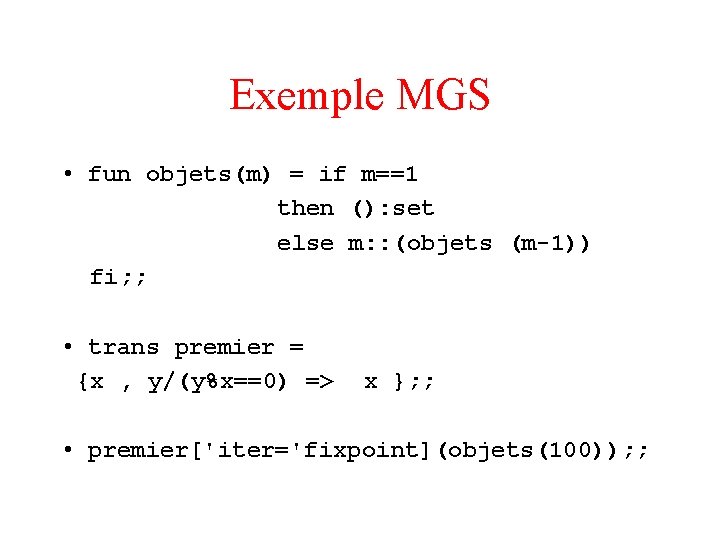 Exemple MGS • fun objets(m) = if m==1 then (): set else m: :