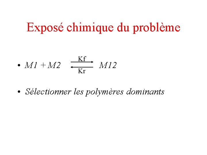 Exposé chimique du problème • M 1 + M 2 Kf Kr M 12