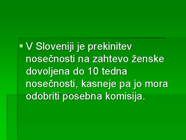 § V Sloveniji je prekinitev nosečnosti na zahtevo ženske dovoljena do 10 tedna nosečnosti,