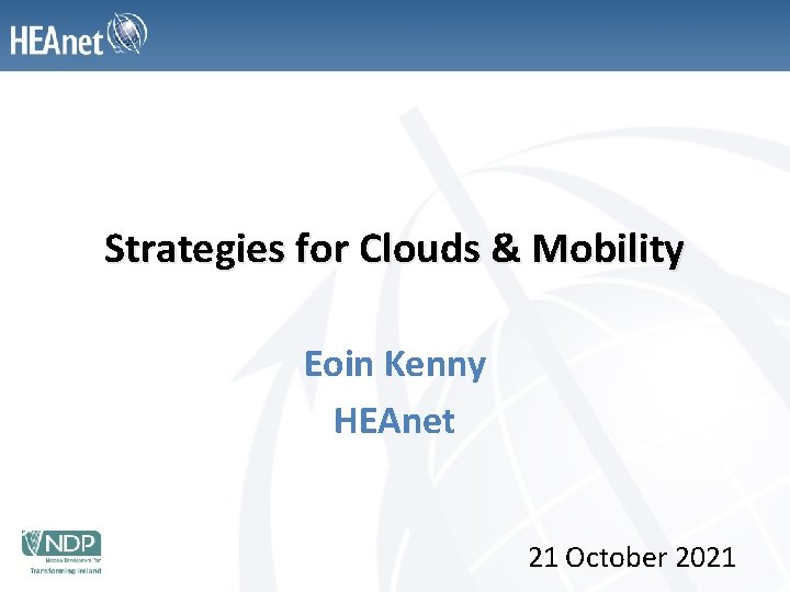Strategies for Clouds & Mobility Eoin Kenny HEAnet 21 October 2021 