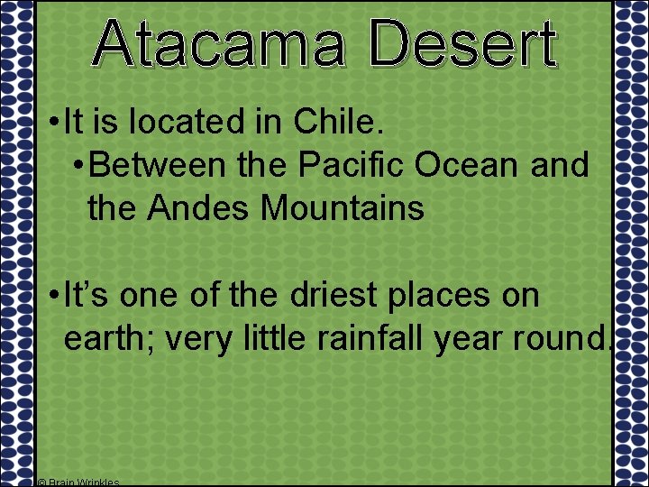 Atacama Desert • It is located in Chile. • Between the Pacific Ocean and