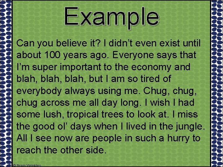 Example Can you believe it? I didn’t even exist until about 100 years ago.