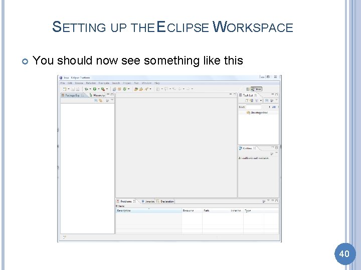SETTING UP THE ECLIPSE WORKSPACE You should now see something like this 40 