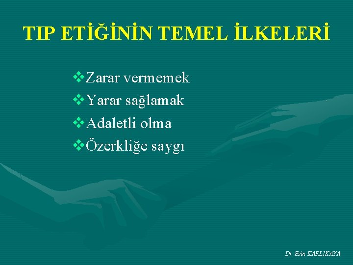 TIP ETİĞİNİN TEMEL İLKELERİ v. Zarar vermemek v. Yarar sağlamak v. Adaletli olma vÖzerkliğe