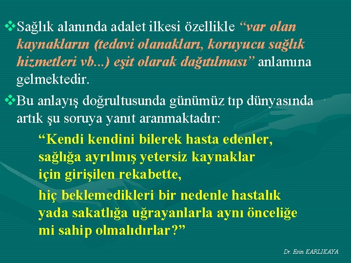 v. Sağlık alanında adalet ilkesi özellikle “var olan kaynakların (tedavi olanakları, koruyucu sağlık hizmetleri