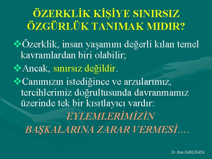 ÖZERKLİK KİŞİYE SINIRSIZ ÖZGÜRLÜK TANIMAK MIDIR? vÖzerklik, insan yaşamını değerli kılan temel kavramlardan biri