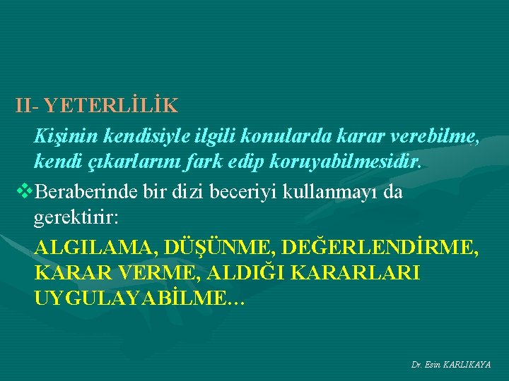 II- YETERLİLİK Kişinin kendisiyle ilgili konularda karar verebilme, kendi çıkarlarını fark edip koruyabilmesidir. v.