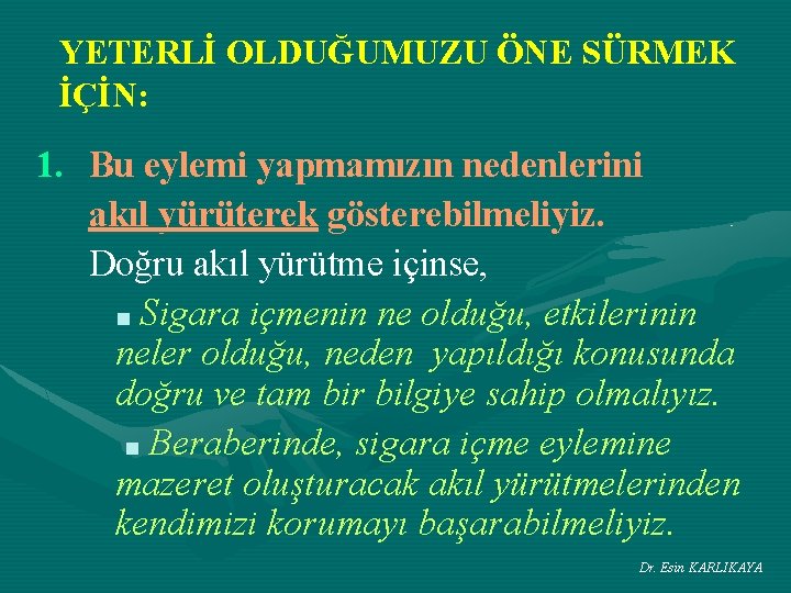 YETERLİ OLDUĞUMUZU ÖNE SÜRMEK İÇİN: 1. Bu eylemi yapmamızın nedenlerini akıl yürüterek gösterebilmeliyiz. Doğru