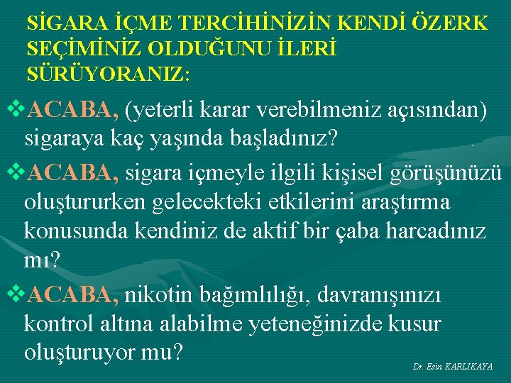 SİGARA İÇME TERCİHİNİZİN KENDİ ÖZERK SEÇİMİNİZ OLDUĞUNU İLERİ SÜRÜYORANIZ: v. ACABA, (yeterli karar verebilmeniz