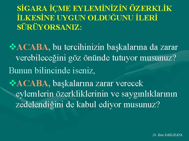 SİGARA İÇME EYLEMİNİZİN ÖZERKLİK İLKESİNE UYGUN OLDUĞUNU İLERİ SÜRÜYORSANIZ: v. ACABA, bu tercihinizin başkalarına