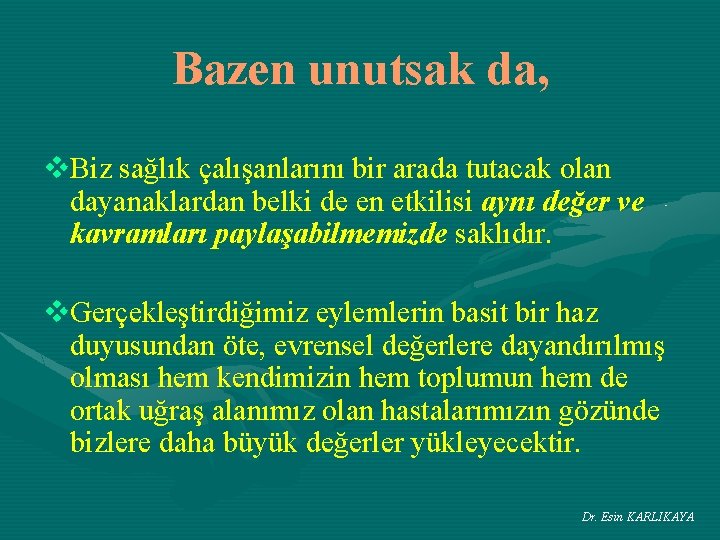 Bazen unutsak da, v. Biz sağlık çalışanlarını bir arada tutacak olan dayanaklardan belki de