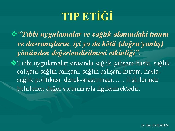 TIP ETİĞİ v“Tıbbi uygulamalar ve sağlık alanındaki tutum ve davranışların, iyi ya da kötü