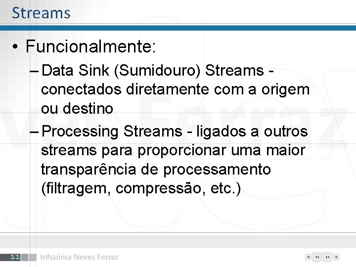 Streams • Funcionalmente: – Data Sink (Sumidouro) Streams conectados diretamente com a origem ou