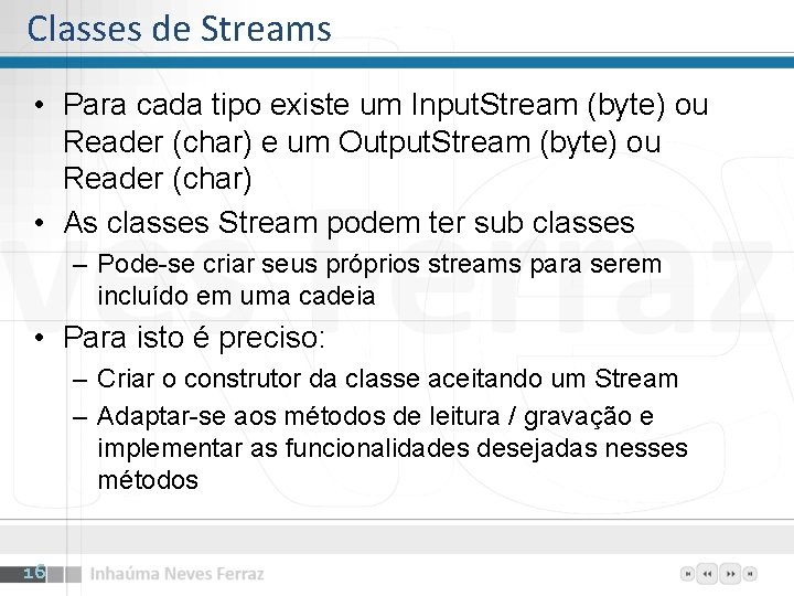 Classes de Streams • Para cada tipo existe um Input. Stream (byte) ou Reader