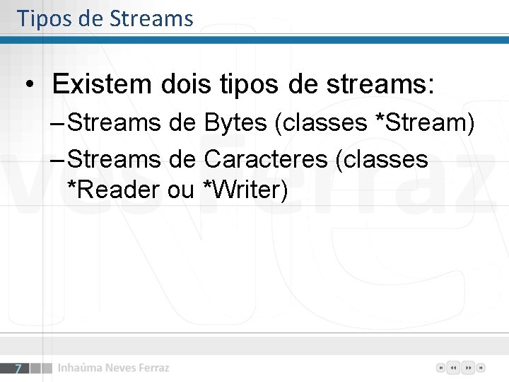 Tipos de Streams • Existem dois tipos de streams: – Streams de Bytes (classes