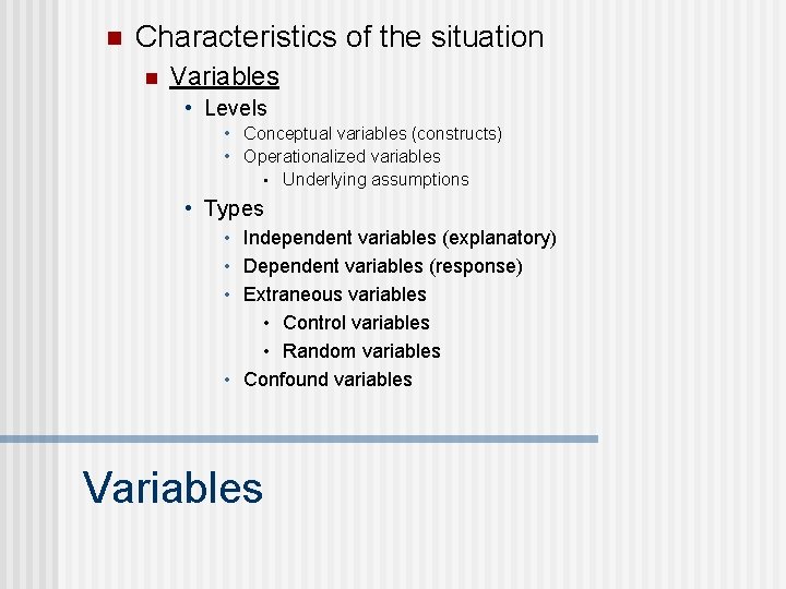 n Characteristics of the situation n Variables • Levels • Conceptual variables (constructs) •