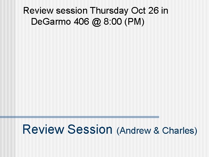 Review session Thursday Oct 26 in De. Garmo 406 @ 8: 00 (PM) Review