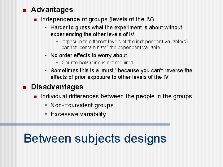 n Advantages: n Independence of groups (levels of the IV) • Harder to guess