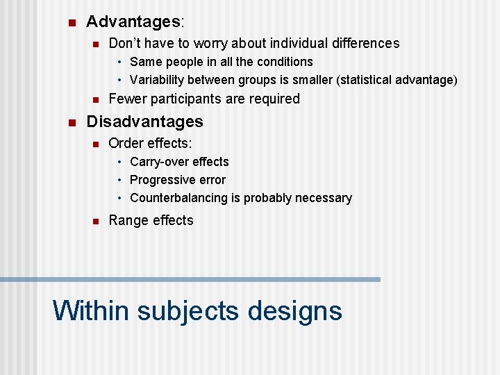 n Advantages: n Don’t have to worry about individual differences • Same people in