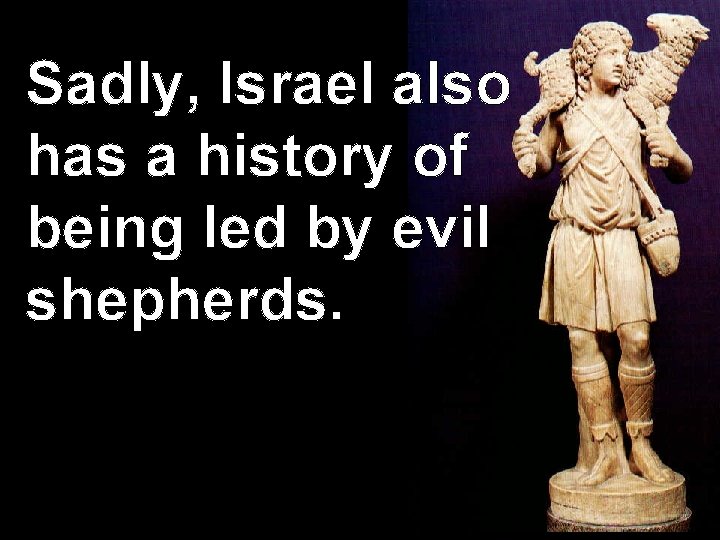 Sadly, Israel also has a history of being led by evil shepherds. 