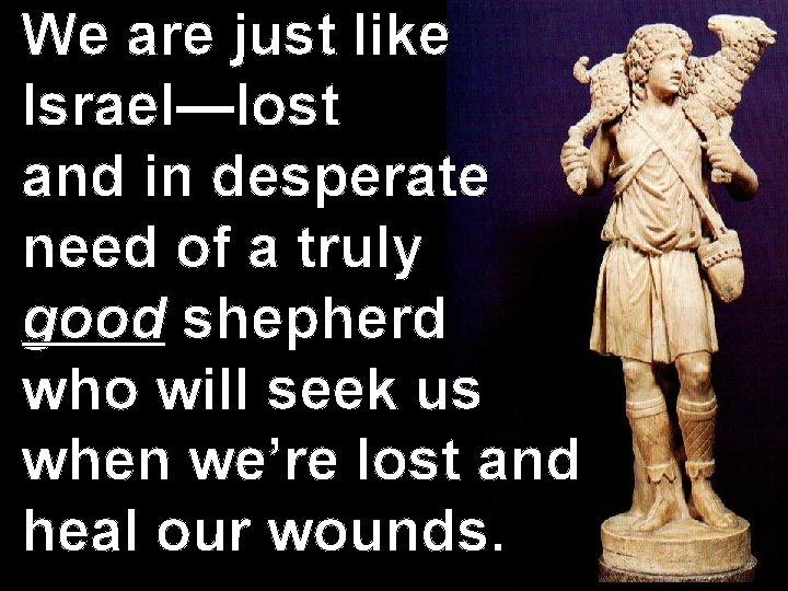 We are just like Israel—lost and in desperate need of a truly good shepherd