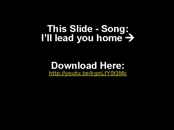 This Slide - Song: I’ll lead you home Download Here: http: //youtu. be/kgn. Lf.