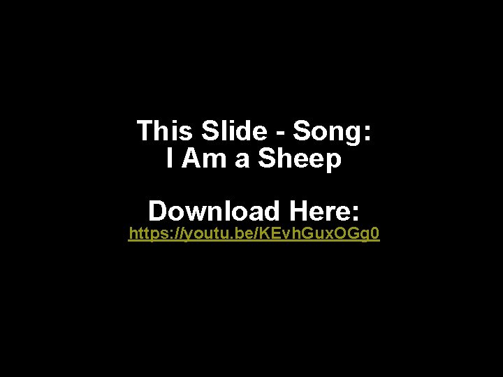 This Slide - Song: I Am a Sheep Download Here: https: //youtu. be/KEvh. Gux.