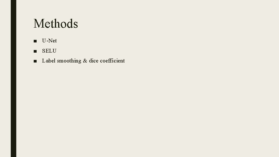 Methods ■ U-Net ■ SELU ■ Label smoothing & dice coefficient 