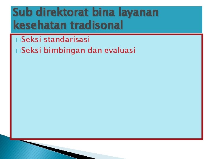 Sub direktorat bina layanan kesehatan tradisonal � Seksi standarisasi � Seksi bimbingan dan evaluasi