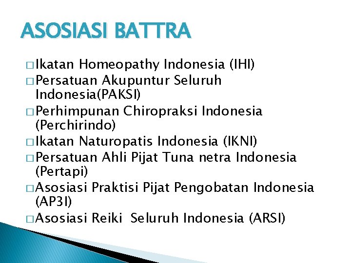 ASOSIASI BATTRA � Ikatan Homeopathy Indonesia (IHI) � Persatuan Akupuntur Seluruh Indonesia(PAKSI) � Perhimpunan