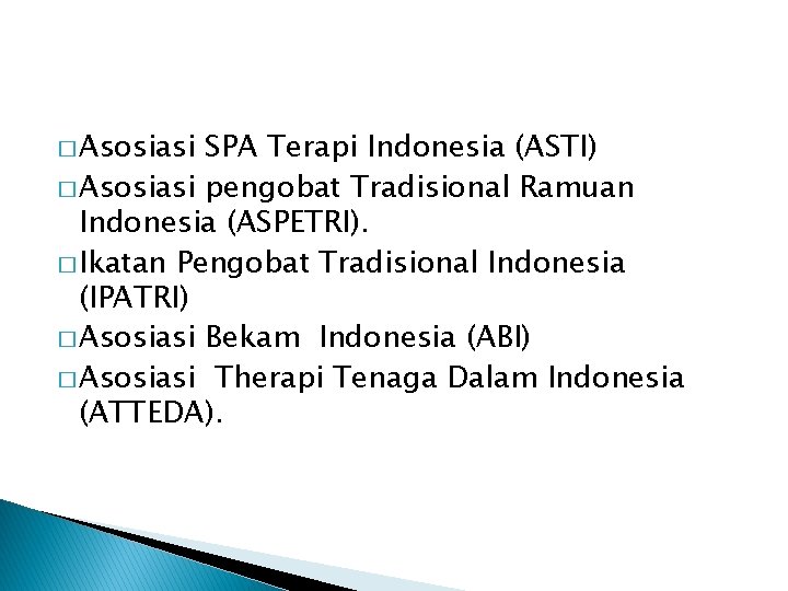 � Asosiasi SPA Terapi Indonesia (ASTI) � Asosiasi pengobat Tradisional Ramuan Indonesia (ASPETRI). �