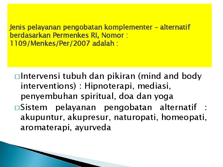 Jenis pelayanan pengobatan komplementer – alternatif berdasarkan Permenkes RI, Nomor : 1109/Menkes/Per/2007 adalah :